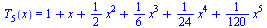 T[5](x) = `+`(1, x, `*`(`/`(1, 2), `*`(`^`(x, 2))), `*`(`/`(1, 6), `*`(`^`(x, 3))), `*`(`/`(1, 24), `*`(`^`(x, 4))), `*`(`/`(1, 120), `*`(`^`(x, 5))))