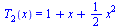 T[2](x) = `+`(1, x, `*`(`/`(1, 2), `*`(`^`(x, 2))))